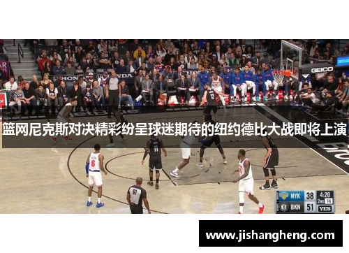 篮网尼克斯对决精彩纷呈球迷期待的纽约德比大战即将上演