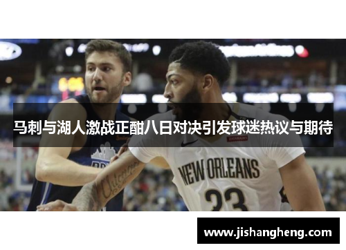 马刺与湖人激战正酣八日对决引发球迷热议与期待